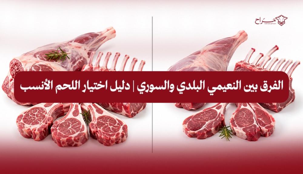 الفرق بين النعيمي البلدي والسوري | دليل اختيار اللحم الأنسب