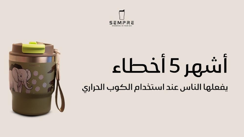 أشهر 5 أخطاء يفعلها الناس عند استخدام الكوب الحراري