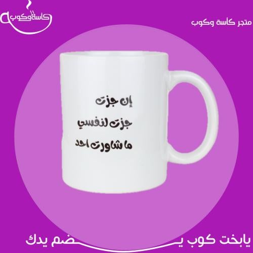 كوب بعبارة "إن جزت جزت لنفسي ماشورت احد" 350 مل