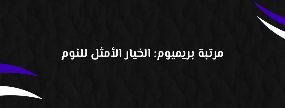 مرتبة بريميوم: الخيار الأمثل للنوم
