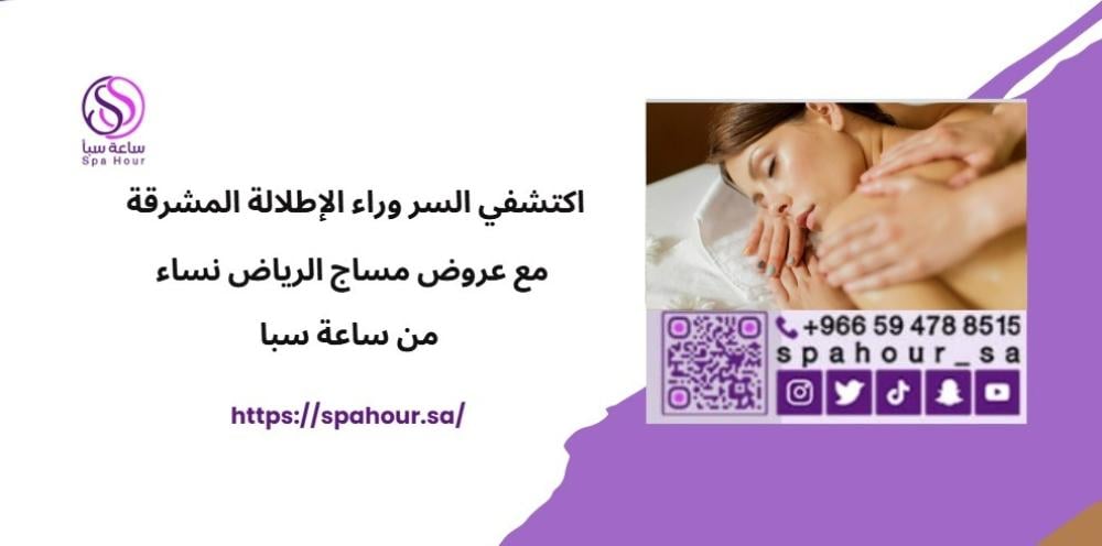 اكتشفي السر وراء الإطلالة المشرقة مع عروض مساج الرياض نساء من ساعة سبا