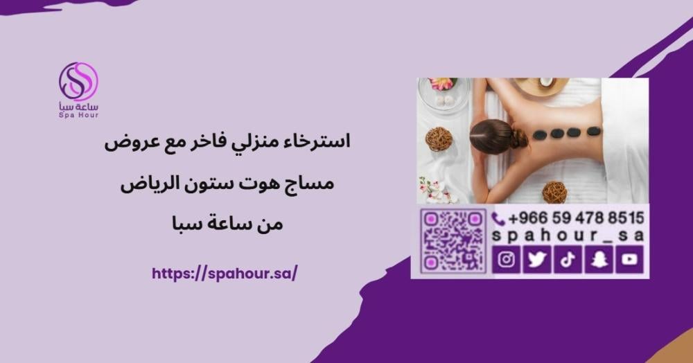 استرخاء منزلي فاخر مع عروض مساج هوت ستون الرياض من ساعة سبا