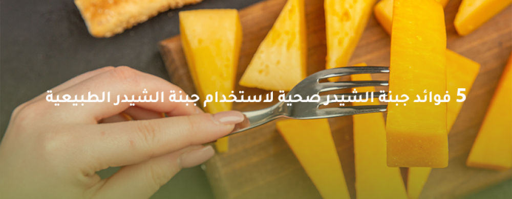 فوائد جبنة الشيدر الصحية والقيمة الغذائية | خيرات لزيزة
