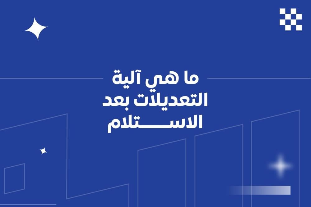 ما هي آلية التعديلات بعد الاستلام؟