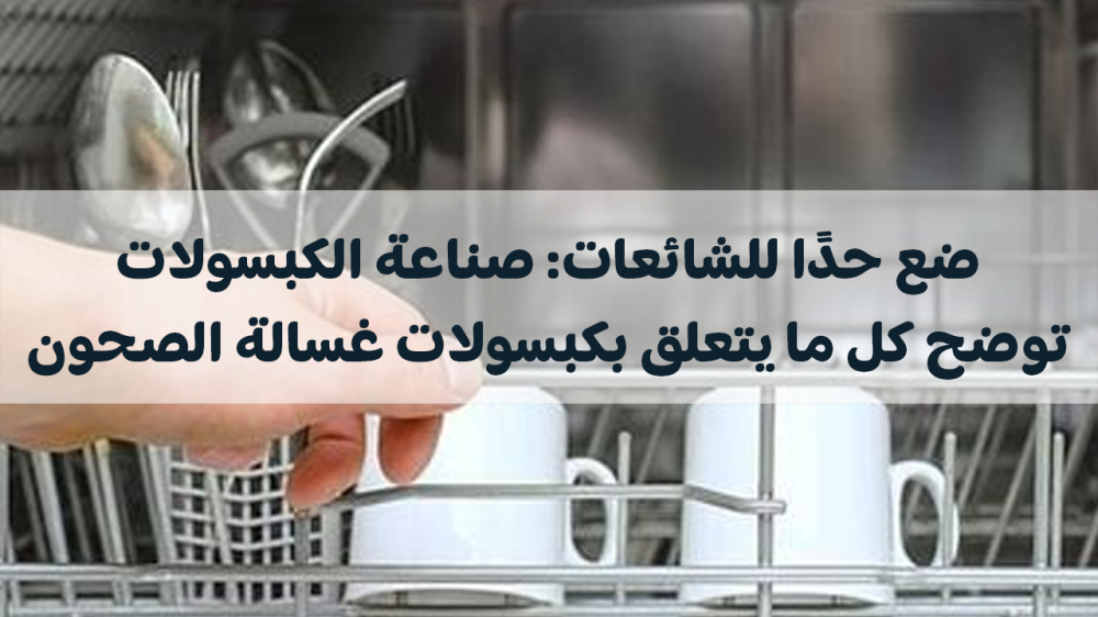 صناعة الكبسولات توضح كل ما يتعلق بكبسولات غسالة الصحون