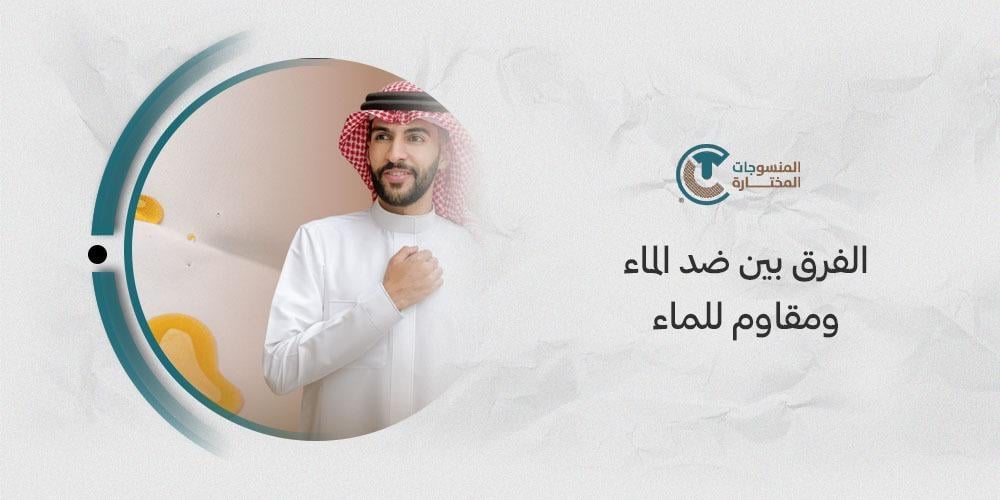 الفرق بين ضد الماء ومقاوم للماء واستعمالات كل نوع قماش