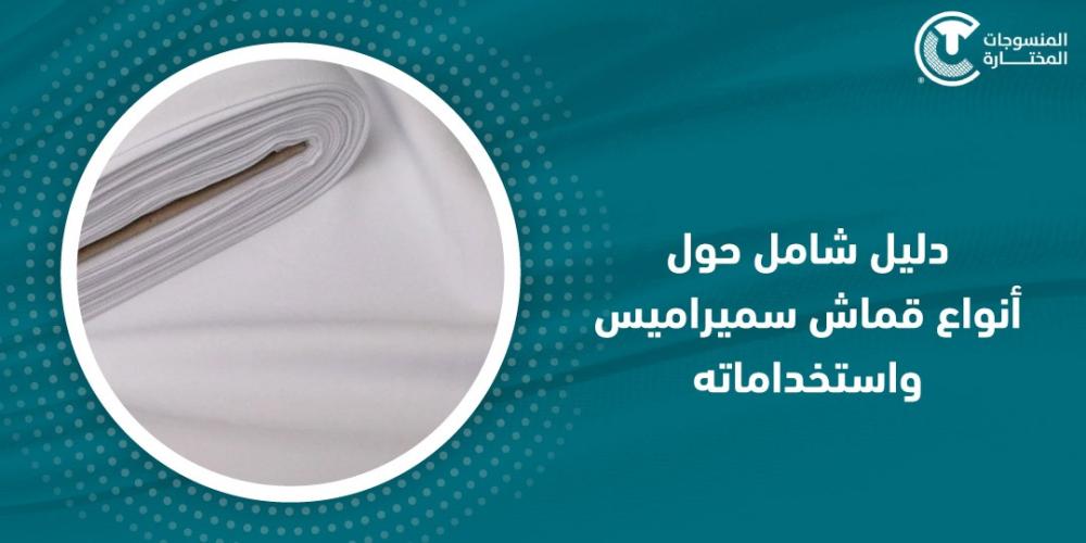 دليل شامل حول انواع قماش سميراميس واستخداماته