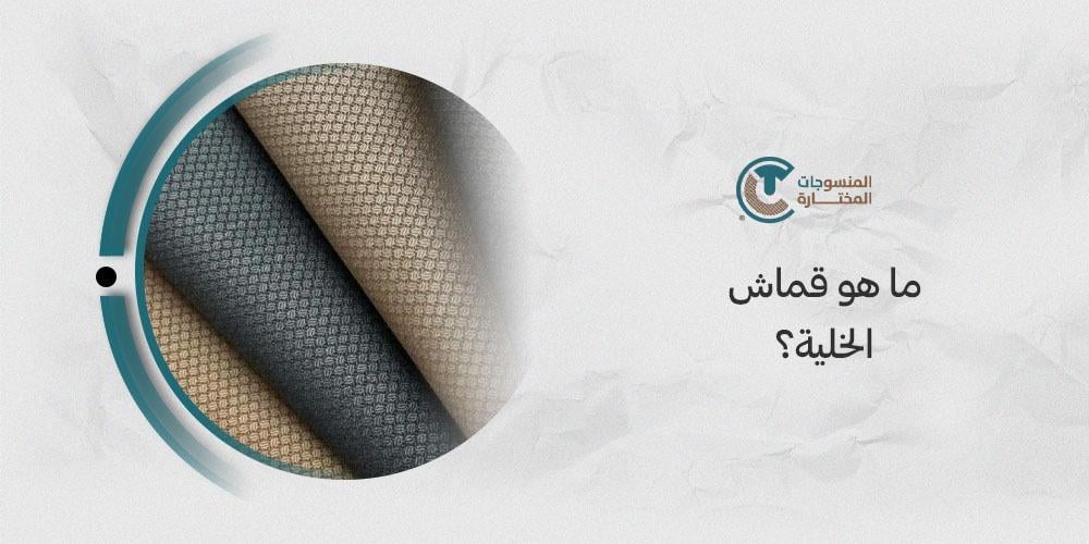 ما هو قماش الخلية؟ : دليلك الشامل من المنسوجات المختارة