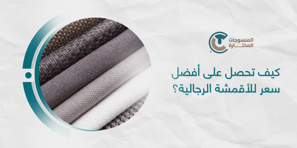 كيف تحصل على أفضل سعر للأقمشة الرجالية؟