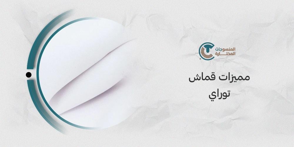 مميزات قماش توراي: لماذا يعد الخيار الأمثل للملابس الصيفية؟