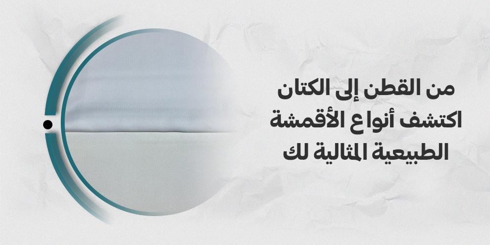 من القطن إلى الكتان - اكتشف انواع الاقمشة الطبيعية المثالية لك
