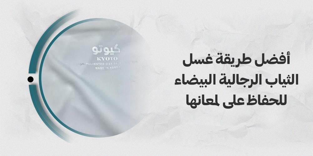 أفضل طريقة غسل الثياب الرجالية البيضاء للحفاظ على لمعانها
