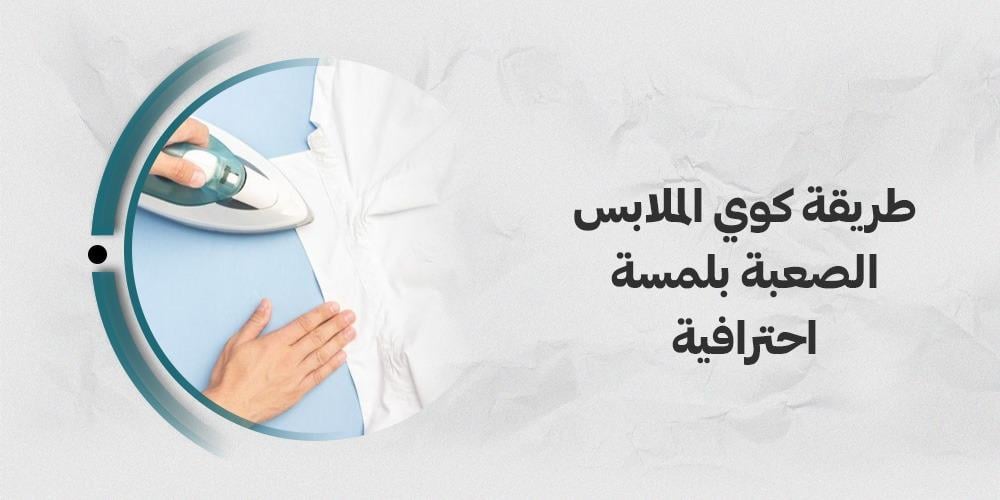 طريقة كوي الملابس الصعبة بلمسة احترافية