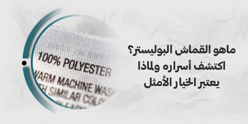 ماهو القماش البوليستر؟ اكتشف أسراره ولماذا يعتبر الخيار الأمثل