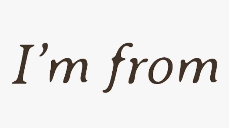 i am from