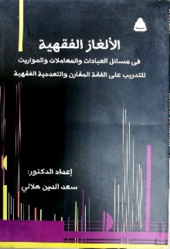 الألغاز الفقهية في مسائل العبادات والمعاملات والمواريث للتدريب على الفقه المقارن والتعددية الفقهية