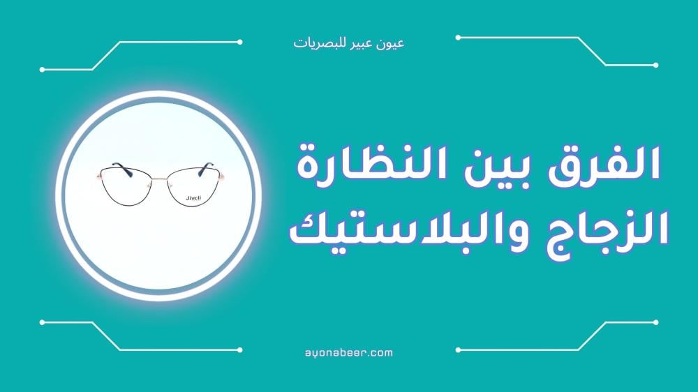 الفرق بين النظارة الزجاج والبلاستيك بالتفصيل