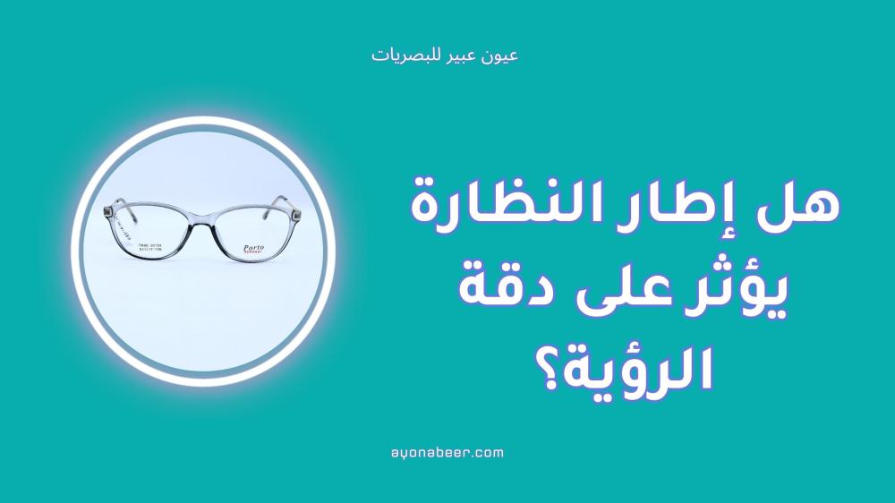 هل إطار النظارة يؤثر على دقة الرؤية؟ الحقيقة الكاملة