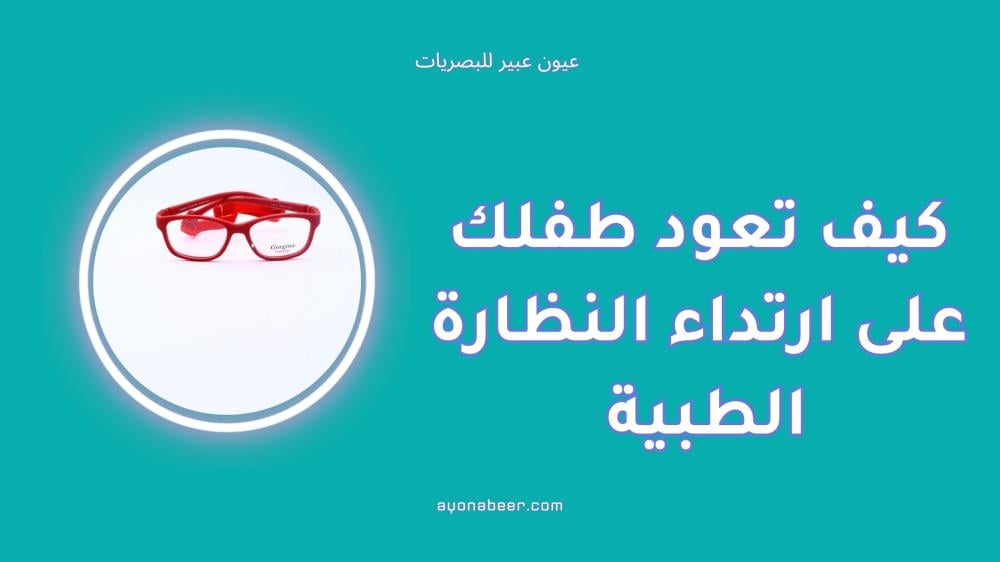 نصائح للأهل: كيف تعود طفلك على ارتداء النظارة الطبية بسهولة