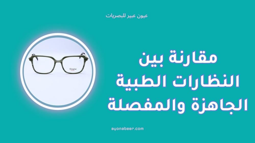 مقارنة بين النظارات الطبية الجاهزة والمفصلة من حيث الدقة والراحة