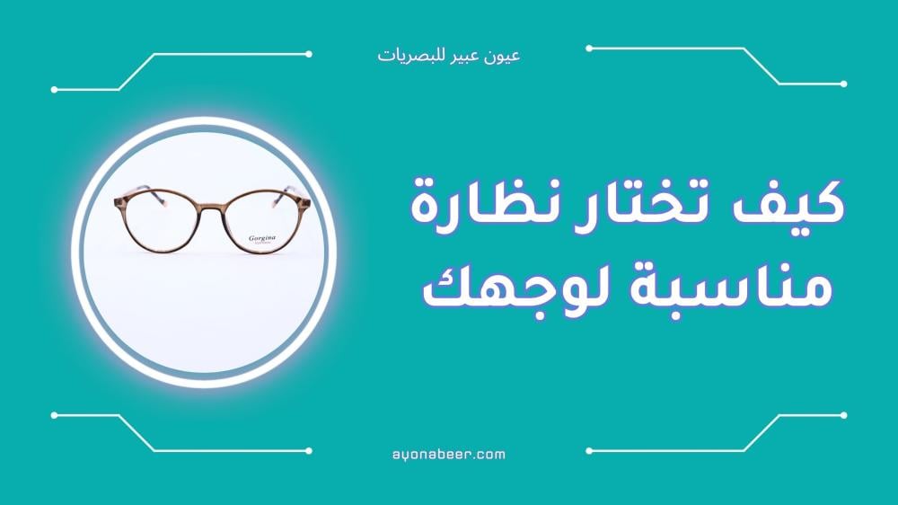 كيف تختار نظارة مناسبة لوجهك بخطوات بسيطة