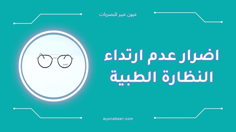 اضرار عدم ارتداء النظارة الطبية وتأثيرها على صحة العين