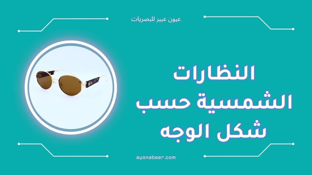 أفضل النظارات الشمسية حسب شكل الوجه