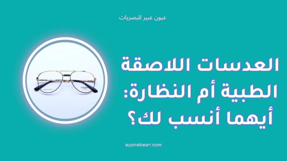 العدسات اللاصقة الطبية أم النظارة: أيهما أنسب لك؟