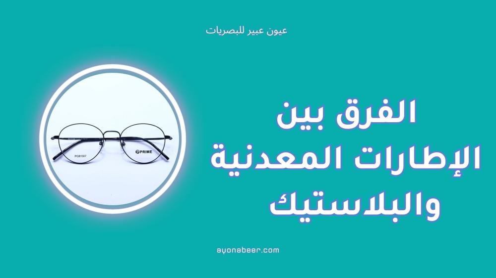الفرق بين الإطارات المعدنية والبلاستيك في النظارات الطبية