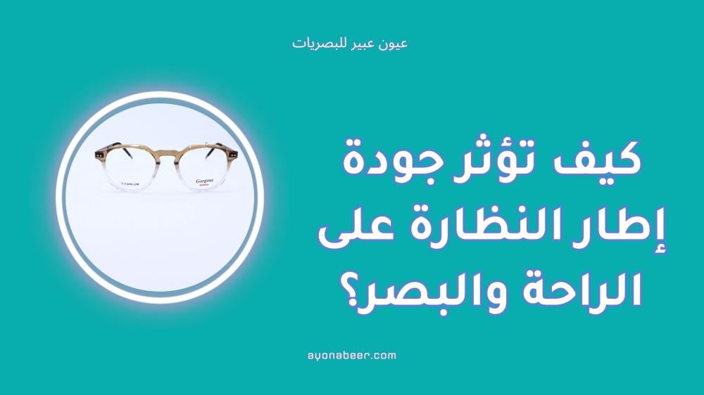 كيف تؤثر جودة إطار النظارة على الراحة والبصر؟