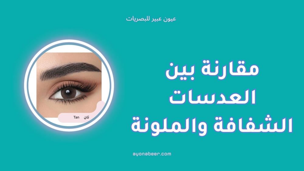 مقارنة بين العدسات الشفافة والملونة لتجربة مريحة وطبيعية
