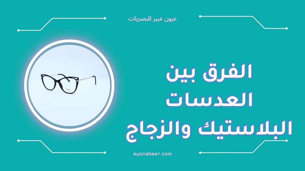 الفرق بين العدسات البلاستيك والزجاج في النظارات الطبية