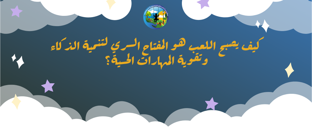 كيف يصبح اللعب هو المفتاح السري لتنمية الذكاء وتقوية المهارات الحسية؟