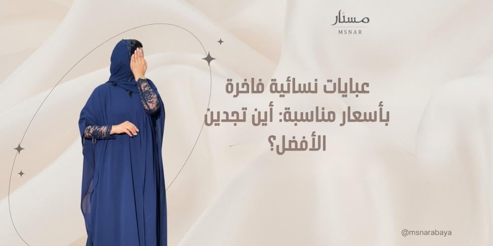 عبايات نسائية فاخرة بأسعار مناسبة: أين تجدين الأفضل؟