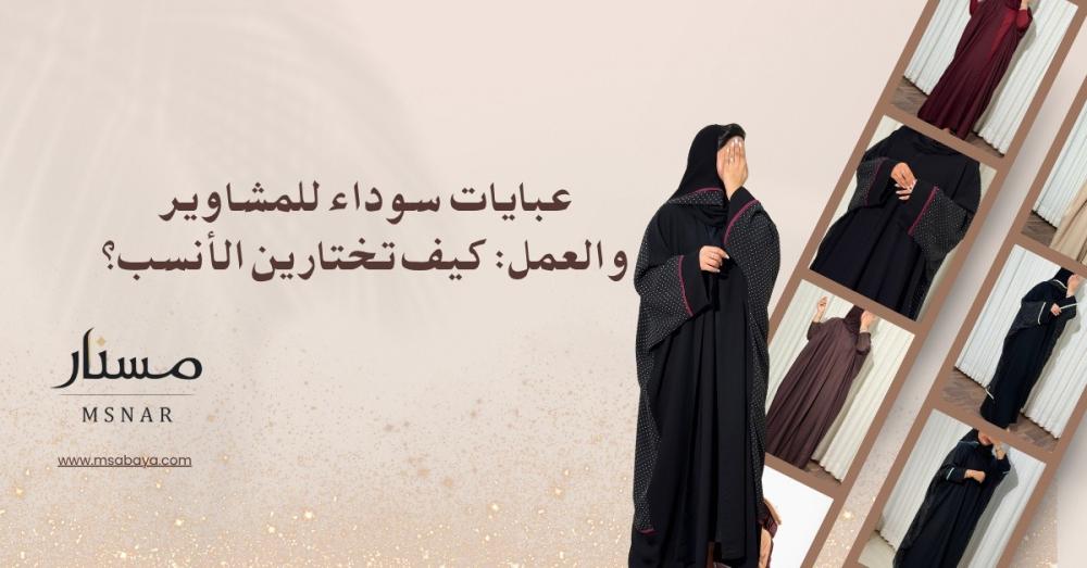 عبايات سوداء للمشاوير والعمل كيف تختارين الأنسب؟