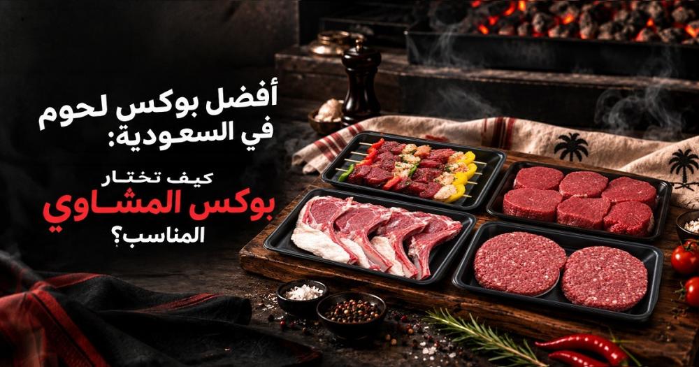 أفضل بوكس لحوم في السعودية: كيف تختار بوكس المشاوي المناسب؟