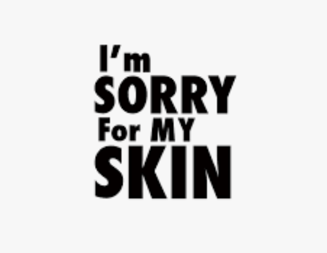 I'm Sorry for My Skin