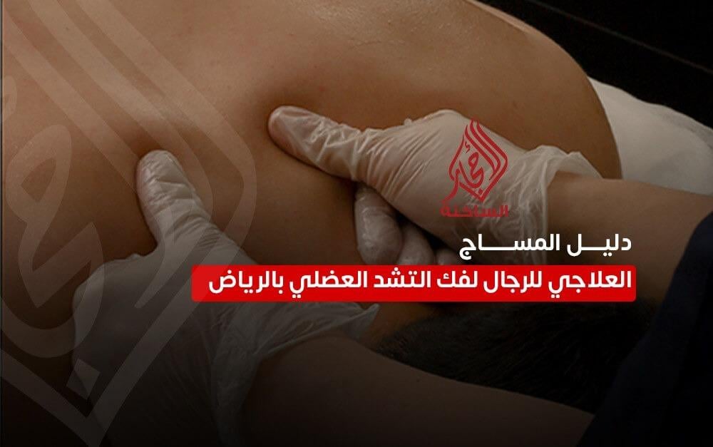 دليل المساج العلاجي للرجال لفك التشنج العضلي بالرياض