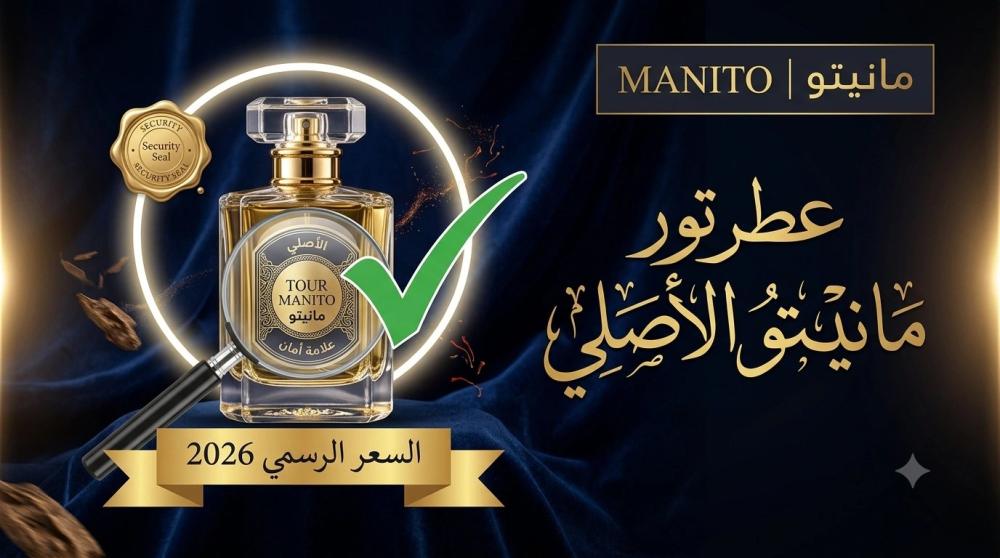كيف تعرف عطر تور مانيتو الأصلي؟ + السعر الرسمي 2026