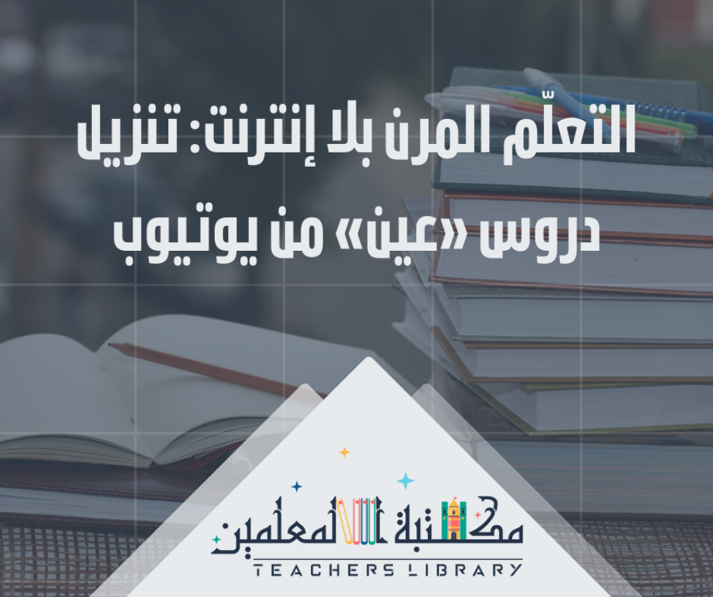 التعلّم المرن بلا إنترنت: تنزيل دروس «عين» من يوتيوب