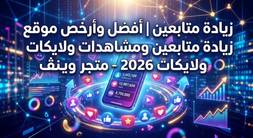 أفضل موقع زيادة متابعين موثوق 2026: دليلك الشامل لزيادة المتابعين والمشاهدات واللايكات من متجر وينڤ