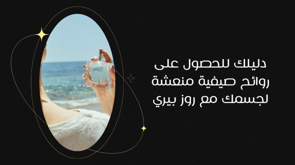 دليلك للحصول على روائح صيفية منعشة لجسمك مع روز بيري
