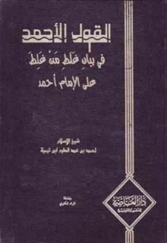 القول الأحمد في بيان غلط من غلط على الإمام أحمد