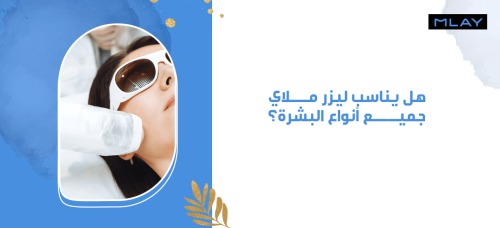 هل يناسب ليزر ملاي جميع أنواع البشرة؟