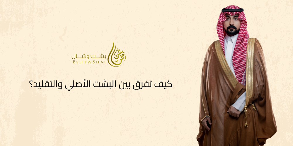 كيف تفرق بين البشت الأصلي والتقليد؟