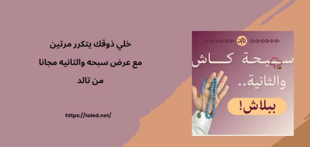 خلي ذوقك يتكرر مرتين مع عرض سبحه والثانيه مجانا من تالد