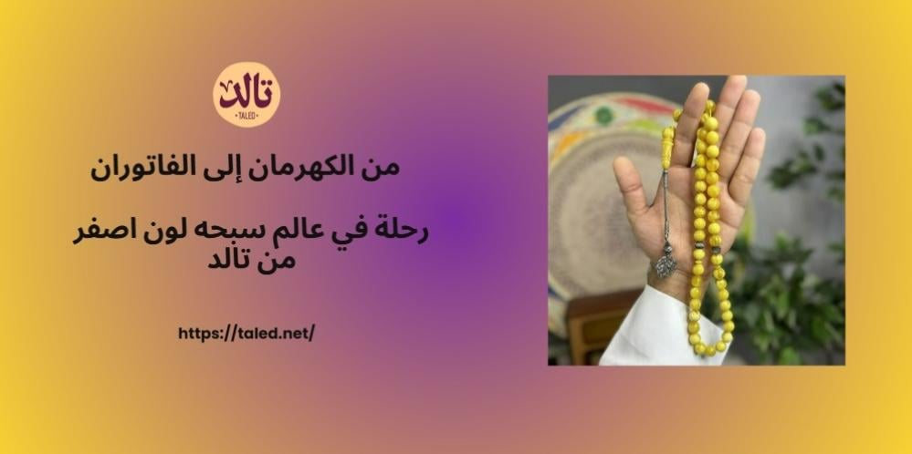 من الكهرمان إلى الفاتوران.. رحلة في عالم سبحه لون اصفر من تالد