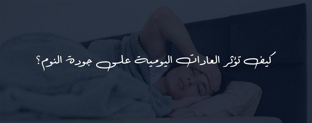 كيف تؤثر العادات اليومية على جودة النوم؟