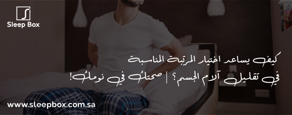 كيف يساعد اختيار المرتبة المناسبة في تقليل آلام الجسم؟ | صحتك في نومك!