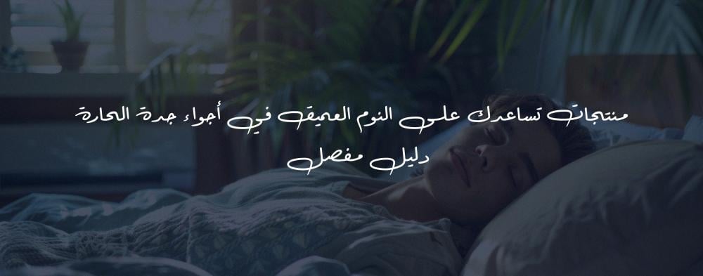 منتجات تساعدك على النوم العميق في أجواء جدة الحارة – دليل مفصل